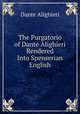 The Purgatorio of Dante Alighieri Rendered Into Spenserian English, Dante Alighieri 