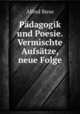 Padagogik und Poesie. Vermischte Aufsatze, neue Folge, Alfred Biese 