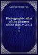 Photographic atlas of the diseases of the skin. v. 2 c. 2. 3, George Henry Fox 