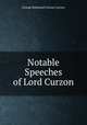 Notable Speeches of Lord Curzon, Curzon, George Nathaniel Curzon Marquis of 