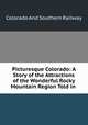 Picturesque Colorado: A Story of the Attractions of the Wonderful Rocky Mountain Region Told in ., Colorado And Southern Railway 