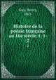 Histoire de la poesie francaise au 16e siecle. t. 1-, Guy, Henry, 1863- 