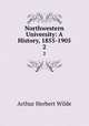Northwestern University: A History, 1855-1905. 2, Arthur Herbert Wilde 