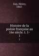 Histoire de la poesie francaise au 16e siecle. t. 1-, Guy, Henry, 1863- 
