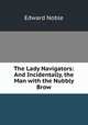 The Lady Navigators: And Incidentally, the Man with the Nubbly Brow, Edward Noble 