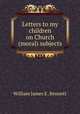 Letters to my children on Church (moral) subjects, William James E . Bennett 