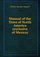 Manual of the Trees of North America (exclusive of Mexico)., Charles Sprague Sargent 
