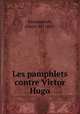 Les pamphlets contre Victor Hugo, Bersaucourt, Albert de, 1883- 