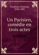 Un Parisien, comedie en trois actes, Gondinet, Edmond, 1828-1888 