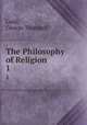 The Philosophy of Religion. 1, Ladd, George Trumbull 
