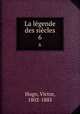 La lgende des sicles. 6, Hugo, Victor, 1802-1885 