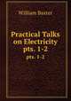Practical Talks on Electricity. pts. 1-2, William Baxter 