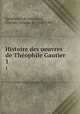 Histoire des oeuvres de Thophile Gautier. 1, Spoelberch de Lovenjoul, Charles, vicomte de, 1836-1907 