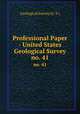 Professional Paper - United States Geological Survey. no. 41, Geological Survey (U .S.) 