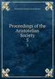 Proceedings of the Aristotelian Society. 5, Aristotelian Society (Great Britain) 
