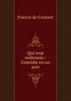 Qui trop embrasse.: Comedie en un acte, Francis de Croisset 