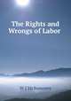 The Rights and Wrongs of Labor ., W.J. McSweeney 