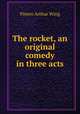 The rocket, an original comedy in three acts, Pinero Arthur Wing 