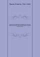 The works of Francis Bacon, Baron of Verulam, Viscount St. Alban, Lord High Chancellor of England . With several additional pieces, never before printed in any edition of his works. To which is prefixed, a new life of the author, by Mr. Mallet. 4, Фрэнсис Бэкон 