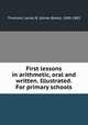 First lessons in arithmetic, oral and written. Illustrated. For primary schools, Thomson, James B. (James Bates), 1808-1883 