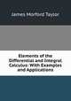 Elements of the Differential and Integral Calculus: With Examples and Applications, James Morford Taylor 