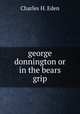 george donnington or in the bears grip, Charles H. Eden 