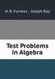 Test Problems in Algebra, H. B. Furness , Joseph Ray 
