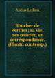 Boucher de Perthes; sa vie, ses ?uvres, sa correspondance. (Illustr. contemp.)., Alcius Ledieu 