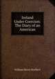 Ireland Under Coercion: The Diary of an American, William Henry Hurlbert 