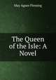 The Queen of the Isle: A Novel, Fleming May Agnes 