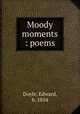 Moody moments : poems, Doyle, Edward, b. 1854 