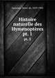 Histoire naturelle des Hymenoptres. pt. 1, Saussure, Henri de, 1829-1905 