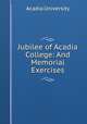 Jubilee of Acadia College: And Memorial Exercises, Acadia University 