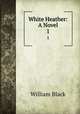 White Heather: A Novel. 1, William Black 