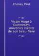 Victor Hugo a Guernesey; souvenirs inedits de son beau-frere, Chenay, Paul 