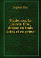 Marie; ou, La pauvre fille, drame en trois actes et en prose, Gay Sophie 