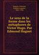 Le sens de la forme dans les mtaphores de Victor Hugo. Par Edmond Huguet, 