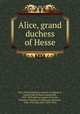 Alice, grand duchess of Hesse, Alice, Grand Duchess, consort of Ludwig IV, Grand Duke of Hesse-Darmstadt, 1843-1878,Helena Augusta Victoria, Princess Christian of Schleswig-Holstein, 1846-1923,Sell, Karl, 1845-1914 