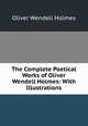 The Complete Poetical Works of Oliver Wendell Holmes: With Illustrations, Oliver Wendell Holmes 