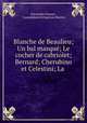 Blanche de Beaulieu; Un bal masque; Le cocher de cabriolet; Bernard; Cherubino et Celestini; La ., Alexandre Dumas , Consolidated Irrigation District 