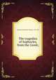 The tragedies of Sophocles, from the Greek;, Sophocles,Francklin, Thomas, 1721-1784 
