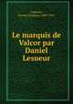 Le marquis de Valcor par Daniel Lesueur, Lapauze, Jeanne (Loiseau) 1860-1921 