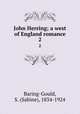 John Herring; a west of England romance. 2, Baring-Gould, S. (Sabine), 1834-1924 