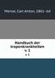 Handbuch der tropenkrankheiten. v. 1, Mense, Carl Anton, 1861- ed 
