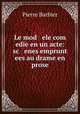 Le mod ele com edie en un acte: sc enes emprunt ees au drame en prose, Pierre Barbier 