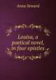 Louisa, a poetical novel, in four epistles, Anna Seward 
