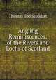 Angling Reminiscences, of the Rivers and Lochs of Scotland., Thomas Tod Stoddart 