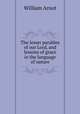 The lesser parables of our Lord, and lessons of grace in the language of nature, William Arnot 