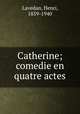 Catherine; comedie en quatre actes, Lavedan, Henri, 1859-1940 