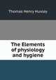The Elements of physiology and hygiene, Thomas Henry Huxley 